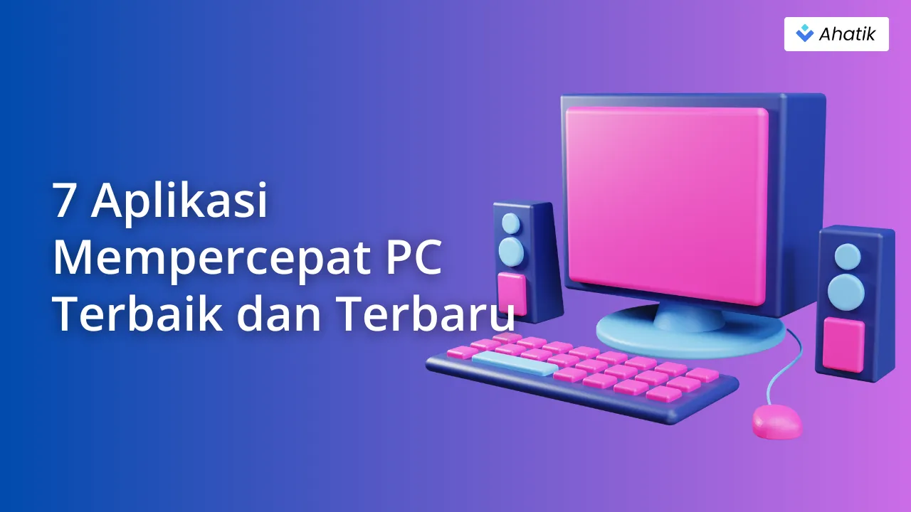 7 Aplikasi Mempercepat PC Terbaik dan Terbaru - Ahatik.com